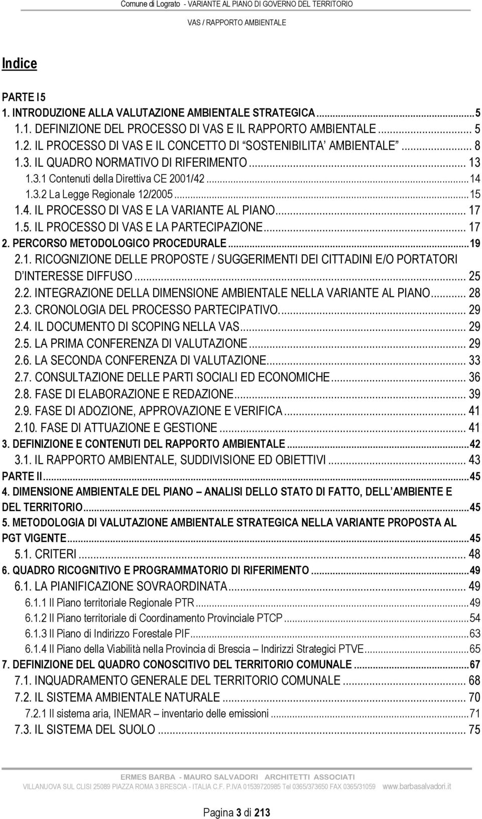 4. IL PROCESSO DI VAS E LA VARIANTE AL PIANO... 17 1.5. IL PROCESSO DI VAS E LA PARTECIPAZIONE... 17 2. PERCORSO METODOLOGICO PROCEDURALE... 19 2.1. RICOGNIZIONE DELLE PROPOSTE / SUGGERIMENTI DEI CITTADINI E/O PORTATORI D INTERESSE DIFFUSO.