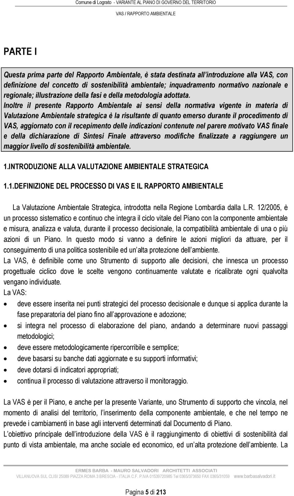 Inoltre il presente Rapporto Ambientale ai sensi della normativa vigente in materia di Valutazione Ambientale strategica è la risultante di quanto emerso durante il procedimento di VAS, aggiornato