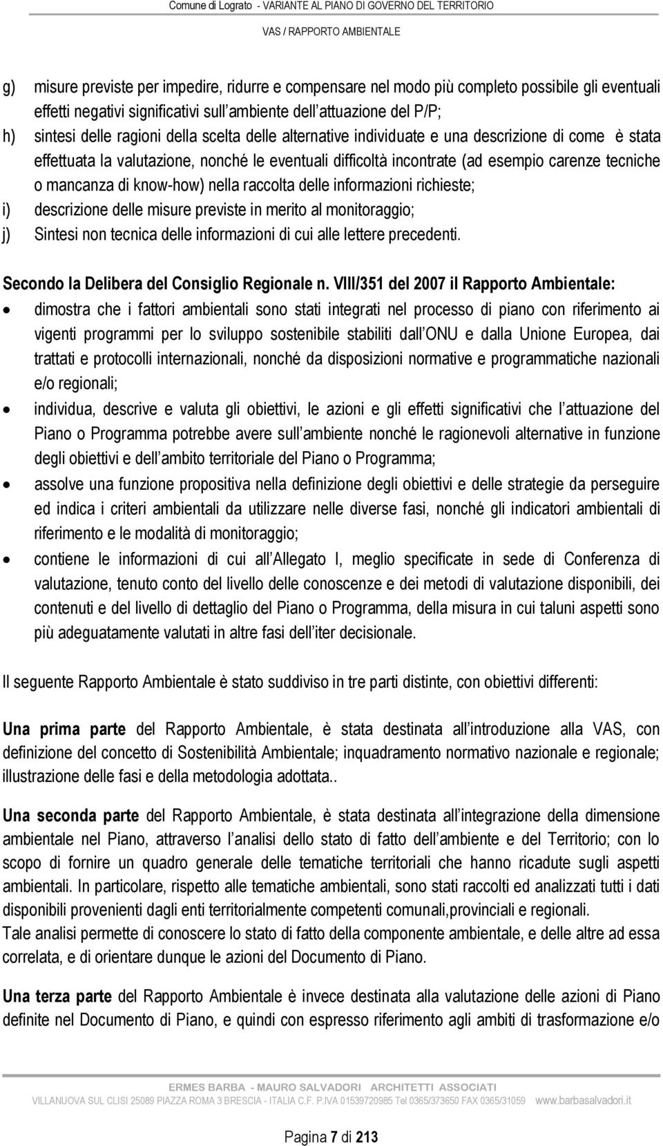 nella raccolta delle informazioni richieste; i) descrizione delle misure previste in merito al monitoraggio; j) Sintesi non tecnica delle informazioni di cui alle lettere precedenti.