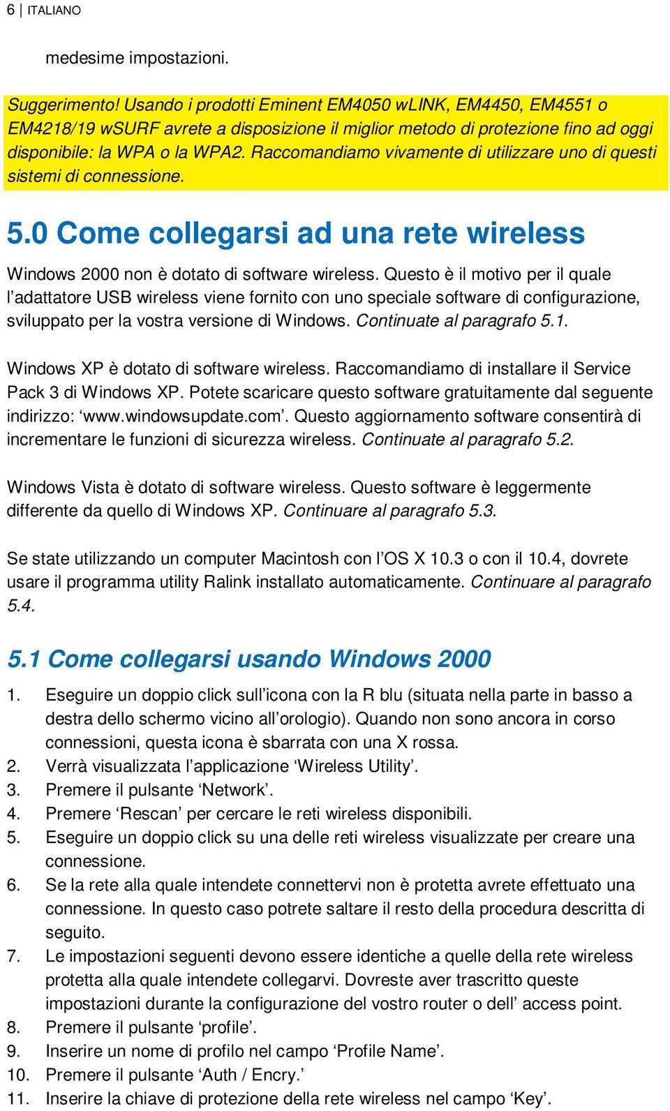 Raccomandiamo vivamente di utilizzare uno di questi sistemi di connessione. 5.0 Come collegarsi ad una rete wireless Windows 2000 non è dotato di software wireless.