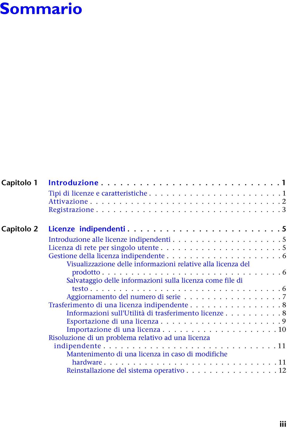 .................... 5 Gestione della licenza indipendente.................... 6 Visualizzazione delle informazioni relative alla licenza del prodotto.