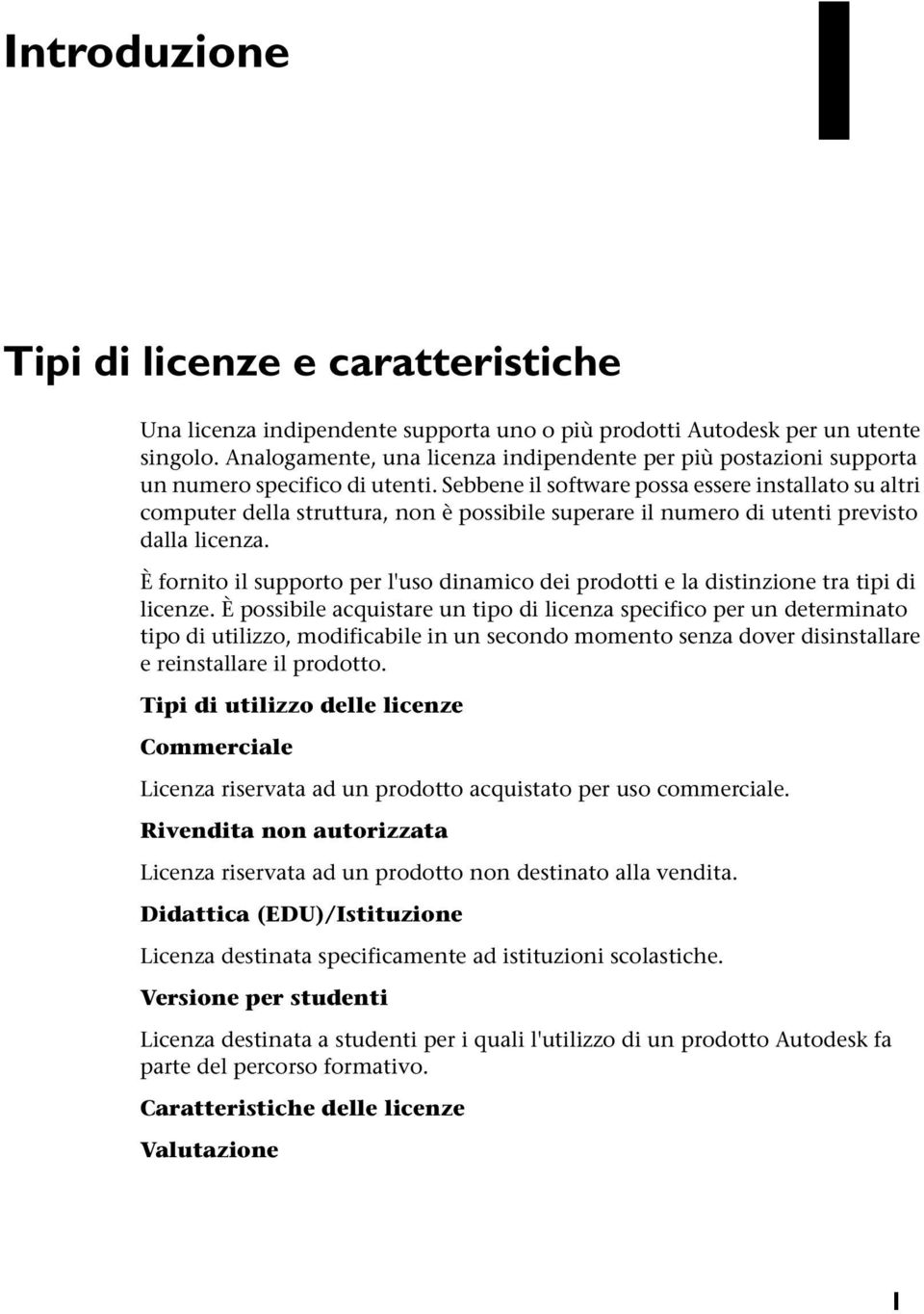 Sebbene il software possa essere installato su altri computer della struttura, non è possibile superare il numero di utenti previsto dalla licenza.