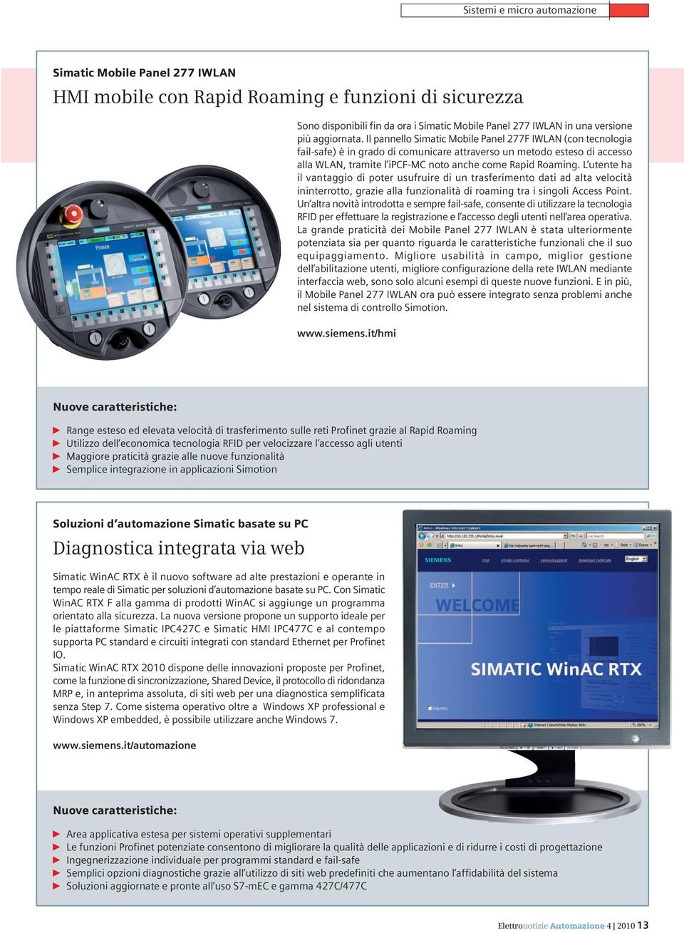 Il pannello Simatic Mobile Panel 277F IWLAN (con tecnologia fail-safe) è in grado di comunicare attraverso un metodo esteso di accesso alla WLAN, tramite l ipcf-mc noto anche come Rapid Roaming.