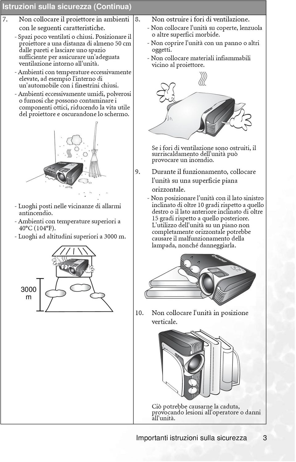 - Ambienti con temperature eccessivamente elevate, ad esempio l'interno di un'automobile con i finestrini chiusi.