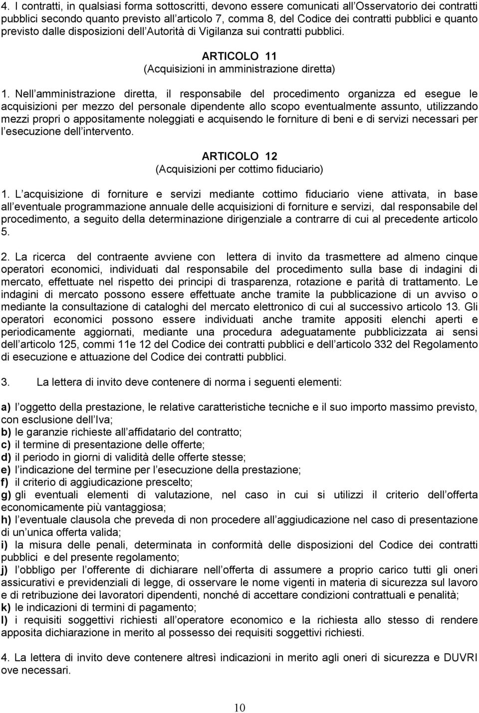 Nell amministrazione diretta, il responsabile del procedimento organizza ed esegue le acquisizioni per mezzo del personale dipendente allo scopo eventualmente assunto, utilizzando mezzi propri o