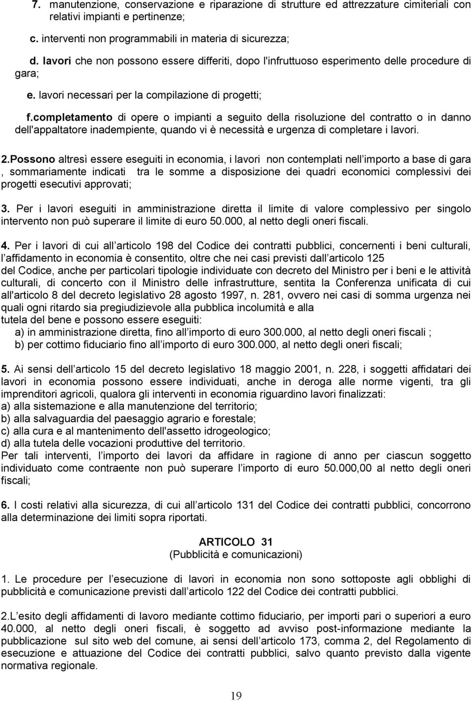 completamento di opere o impianti a seguito della risoluzione del contratto o in danno dell'appaltatore inadempiente, quando vi è necessità e urgenza di completare i lavori. 2.