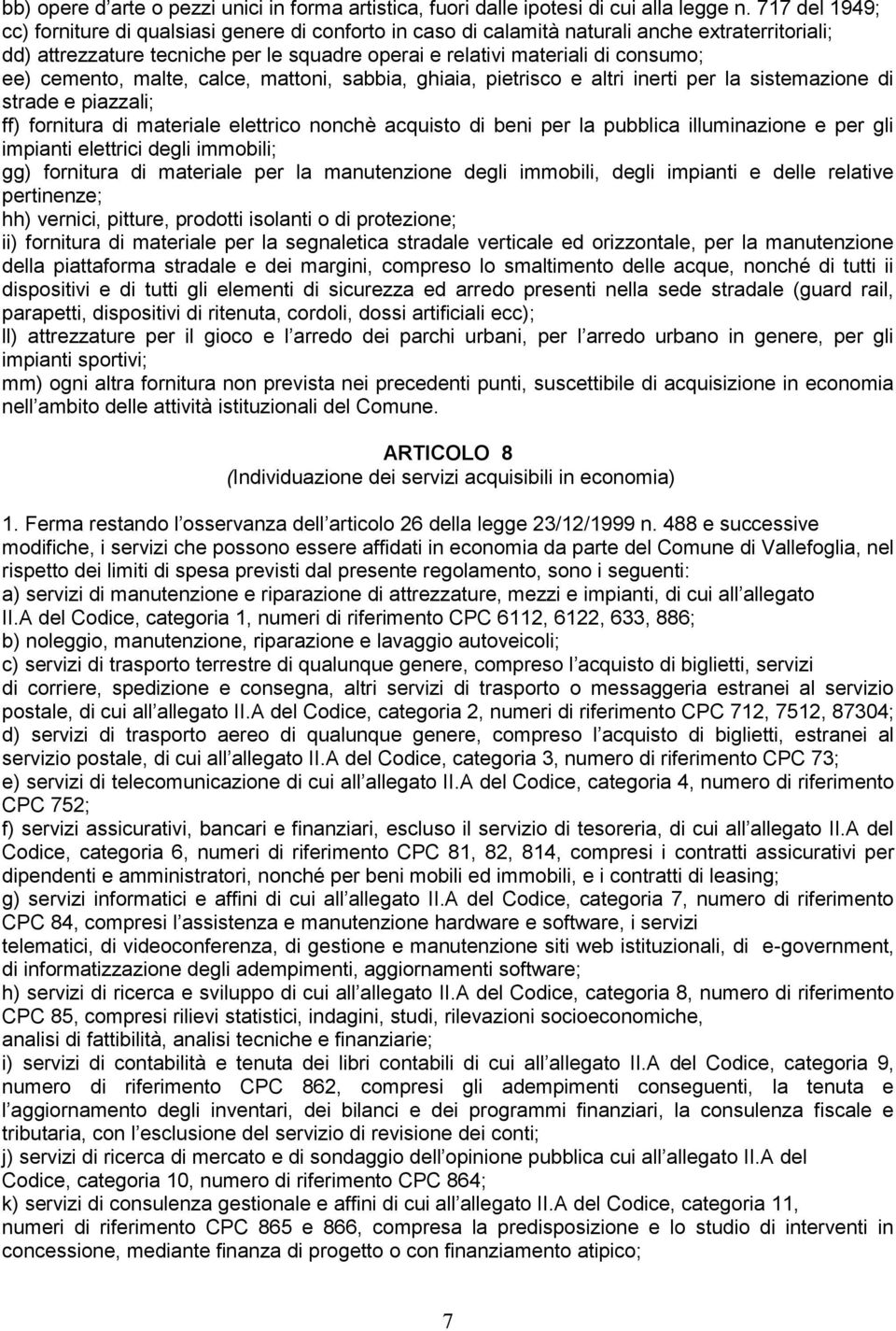 cemento, malte, calce, mattoni, sabbia, ghiaia, pietrisco e altri inerti per la sistemazione di strade e piazzali; ff) fornitura di materiale elettrico nonchè acquisto di beni per la pubblica