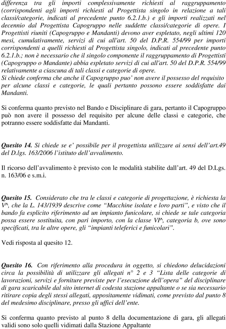 I Progettisti riuniti (Capogruppo e Mandanti) devono aver espletato, negli ultimi 120 mesi, cumulativamente, servizi di cui all'art. 50 del D.P.R.