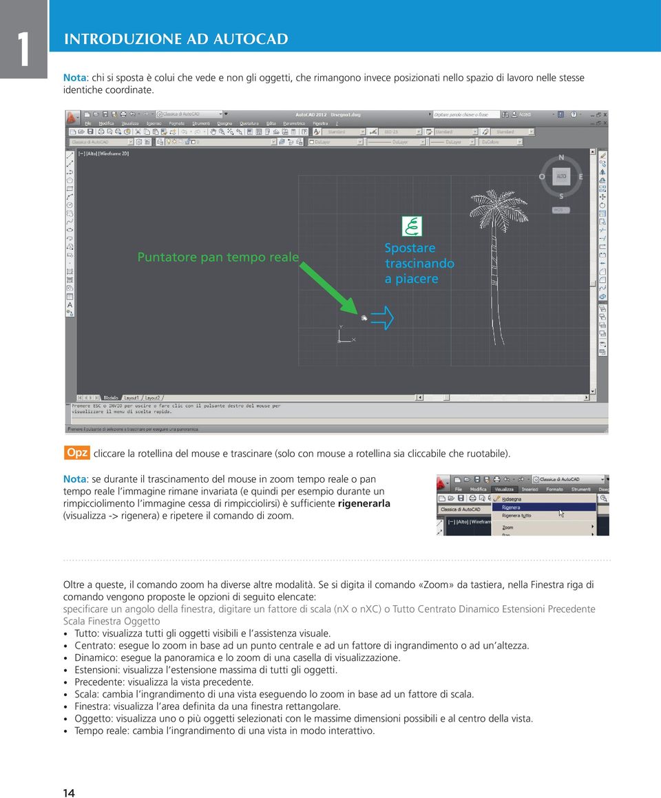 Cmd Nota: se durante il trascinamento del mouse in zoom tempo reale o pan tempo Mnu reale l immagine rimane invariata (e quindi per esempio durante un rimpicciolimento Tst l immagine cessa di