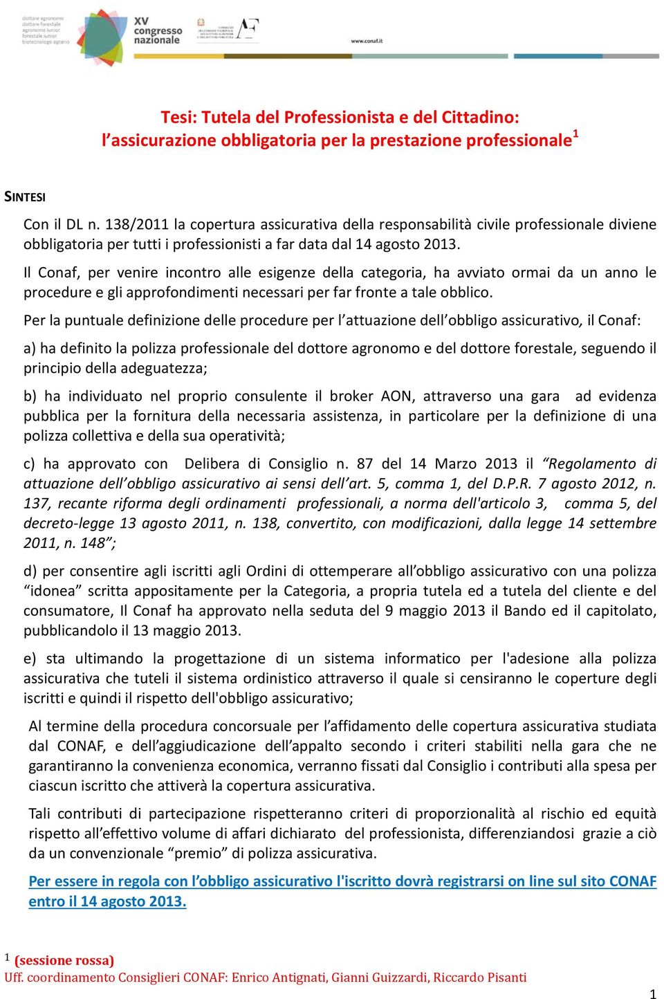 Il Conaf, per venire incontro alle esigenze della categoria, ha avviato ormai da un anno le procedure e gli approfondimenti necessari per far fronte a tale obblico.