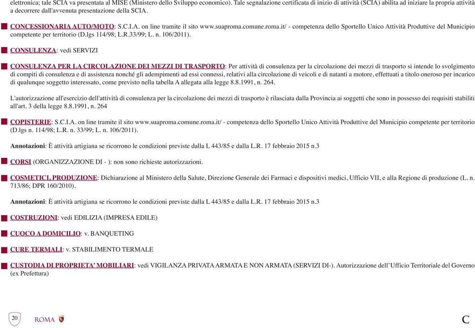 suaproma.comune.roma.it/ - competenza dello Sportello Unico Attività Produttive del Municipio competente per territorio (D.lgs 114/98; L.R.33/99; L. n. 106/2011).