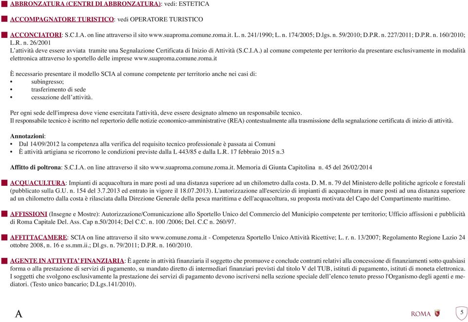 tività (S.C.I.A.) al comune competente per territorio da presentare esclusivamente in modalità elettronica attraverso lo sportello delle imprese www.suaproma.