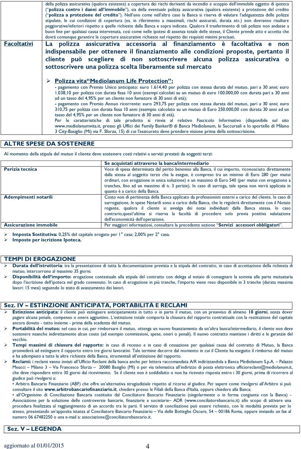 Nell uno come nell altro caso la Banca si riserva di valutare l adeguatezza delle polizze stipulate, le cui condizioni di copertura (es. in riferimento a massimali, rischi assicurati, durata etc.