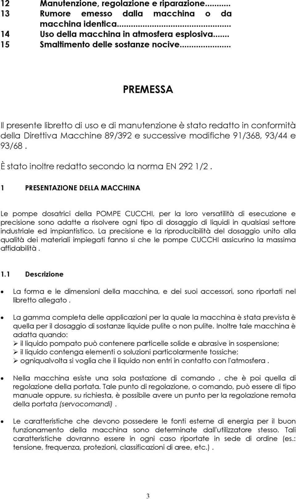 È stato inoltre redatto secondo la norma EN 292 1/2.