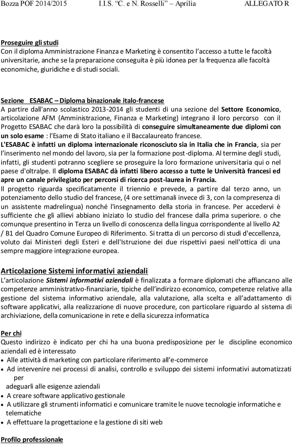 Sezione ESABAC Diploma binazionale italo-francese A partire dall'anno scolastico 2013-2014 gli studenti di una sezione del Settore Economico, articolazione AFM (Amministrazione, Finanza e Marketing)