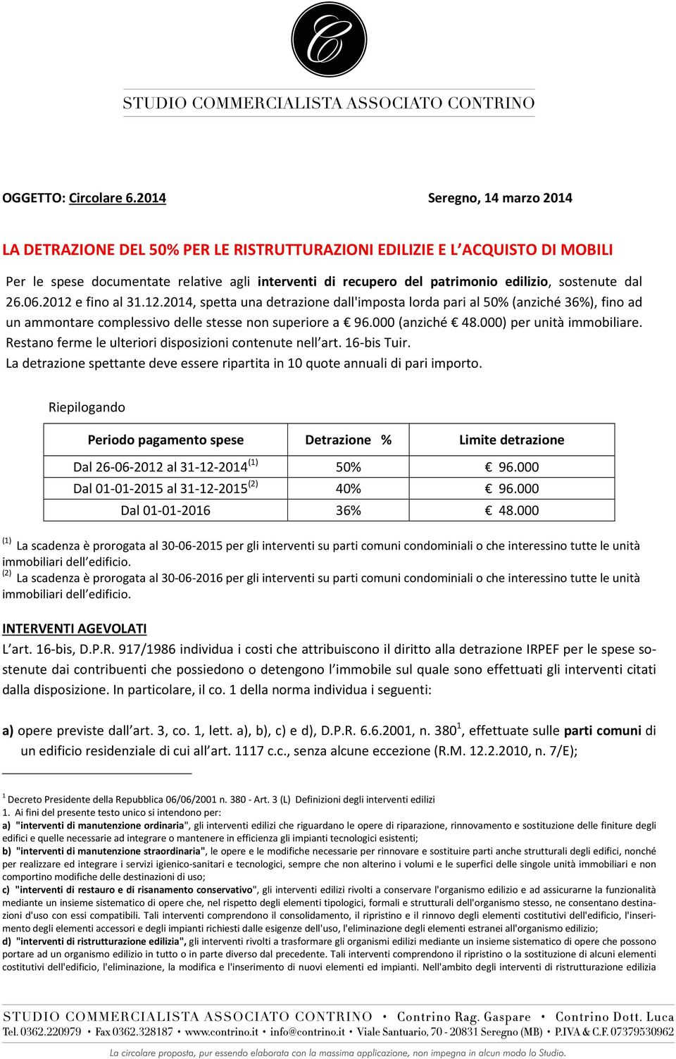 sostenute dal 26.06.2012 e fino al 31.12.2014, spetta una detrazione dall'imposta lorda pari al 50% (anziché 36%), fino ad un ammontare complessivo delle stesse non superiore a 96.000 (anziché 48.