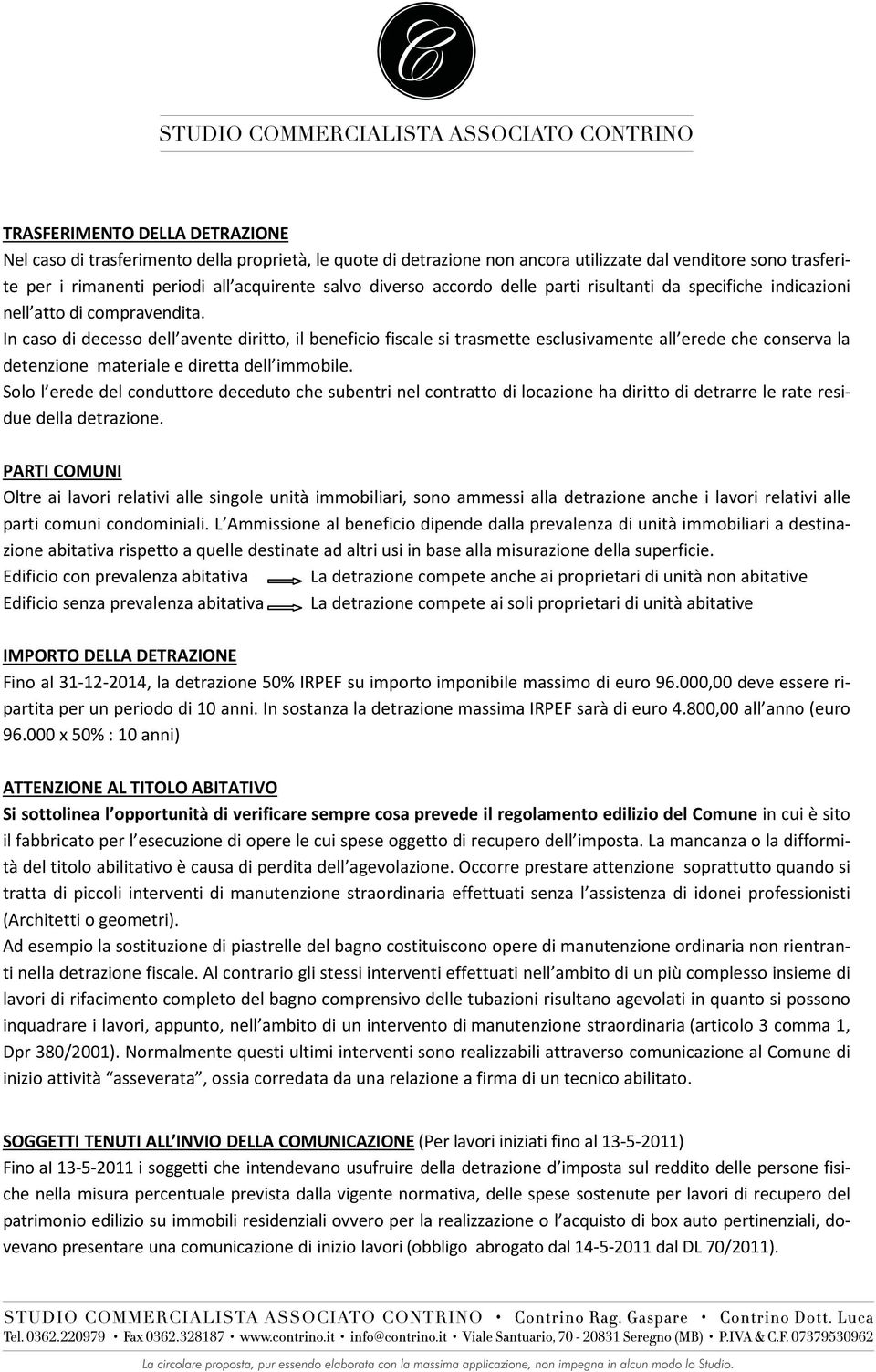 In caso di decesso dell avente diritto, il beneficio fiscale si trasmette esclusivamente all erede che conserva la detenzione materiale e diretta dell immobile.