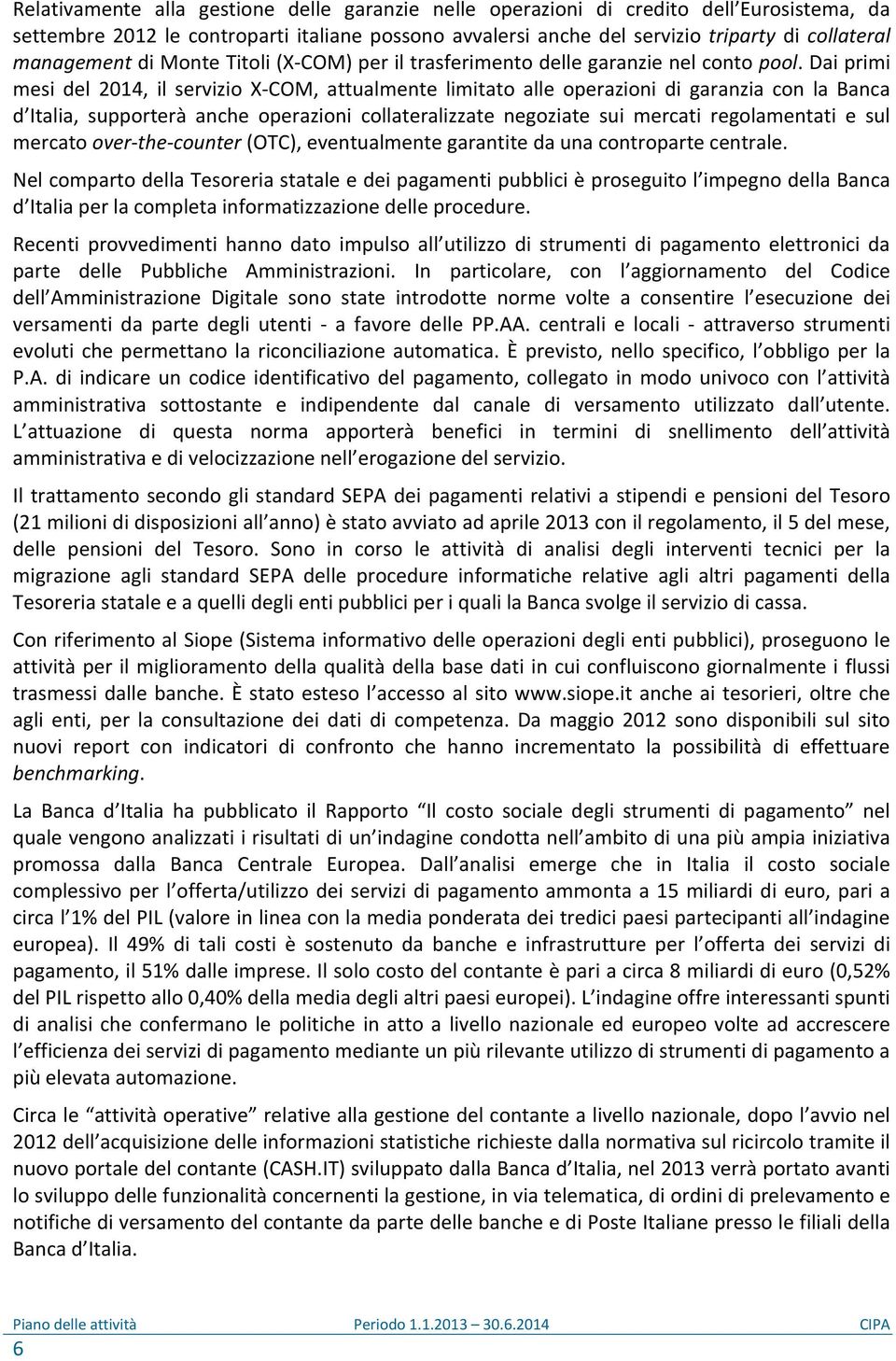 Dai primi mesi del 2014, il servizio X-COM, attualmente limitato alle operazioni di garanzia con la Banca d Italia, supporterà anche operazioni collateralizzate negoziate sui mercati regolamentati e