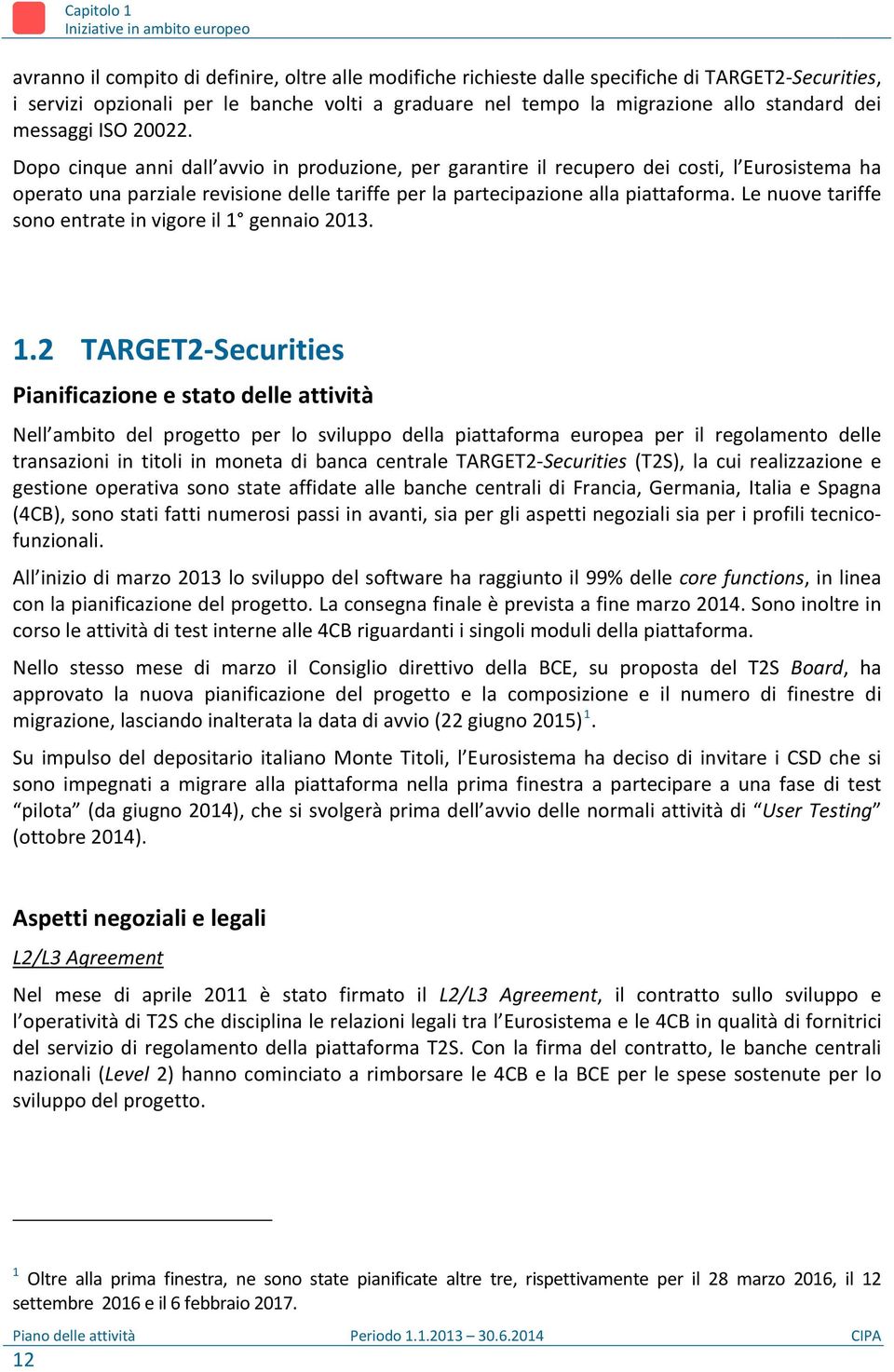 Dopo cinque anni dall avvio in produzione, per garantire il recupero dei costi, l Eurosistema ha operato una parziale revisione delle tariffe per la partecipazione alla piattaforma.