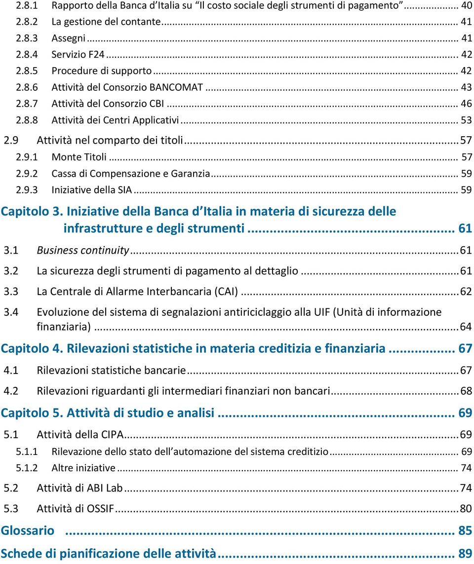 9.2 Cassa di Compensazione e Garanzia... 59 2.9.3 Iniziative della SIA... 59 Capitolo 3. Iniziative della Banca d Italia in materia di sicurezza delle infrastrutture e degli strumenti... 61 3.