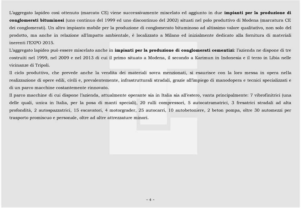 Un altro impianto mobile per la produzione di conglomerato bituminoso ad altissimo valore qualitativo, non solo del prodotto, ma anche in relazione all impatto ambientale, è localizzato a Milano ed