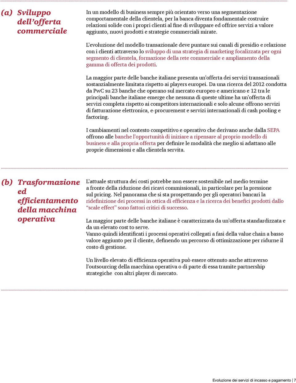 L evoluzione del modello transazionale deve puntare sui canali di presidio e relazione con i clienti attraverso lo sviluppo di una strategia di marketing focalizzata per ogni segmento di clientela,