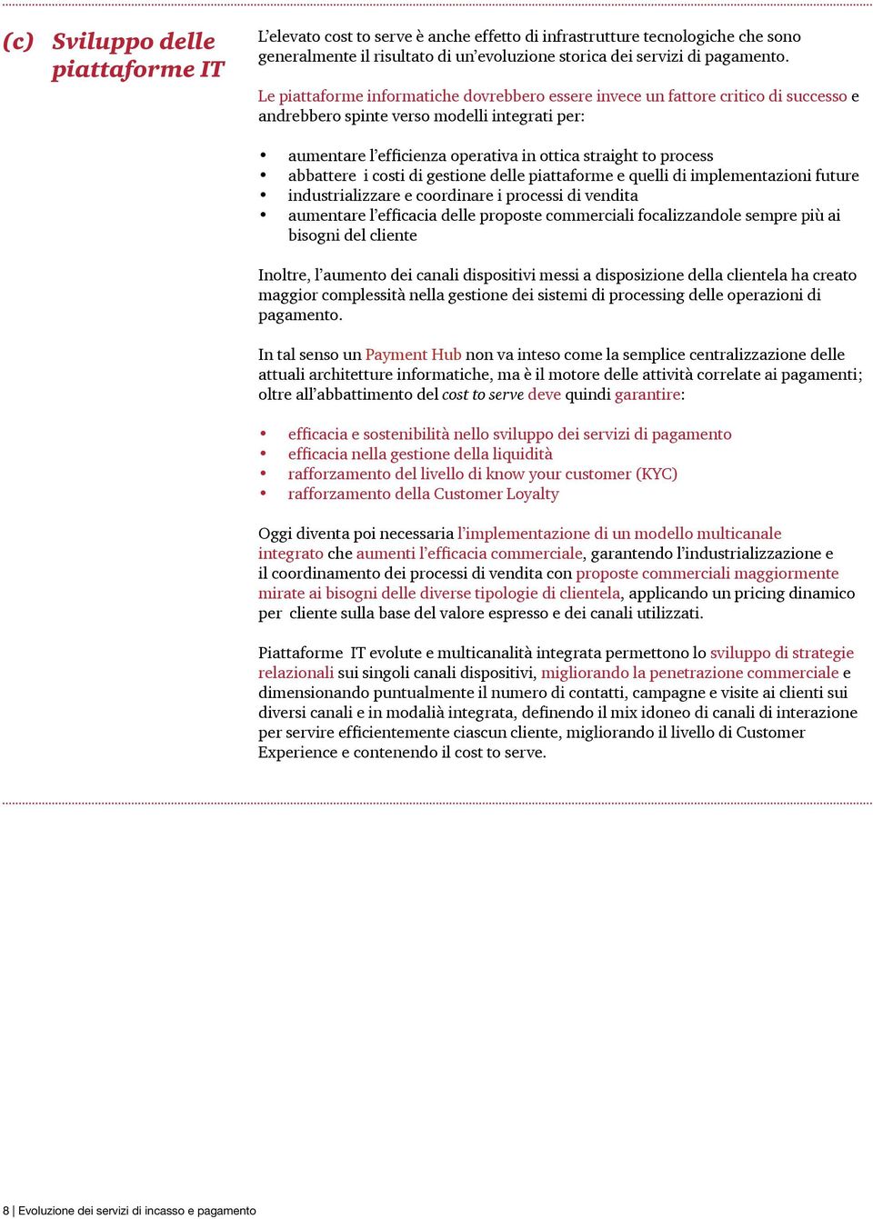 abbattere i costi di gestione delle piattaforme e quelli di implementazioni future industrializzare e coordinare i processi di vendita aumentare l efficacia delle proposte commerciali focalizzandole