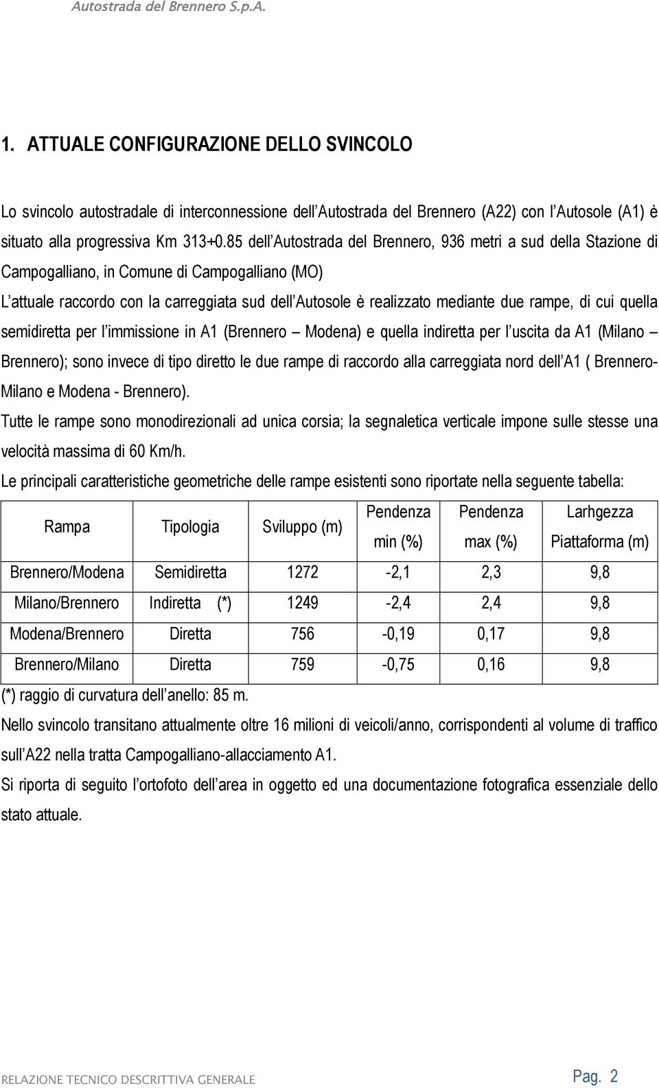 rampe, di cui quella semidiretta per l immissione in A1 (Brennero Modena) e quella indiretta per l uscita da A1 (Milano Brennero); sono invece di tipo diretto le due rampe di raccordo alla