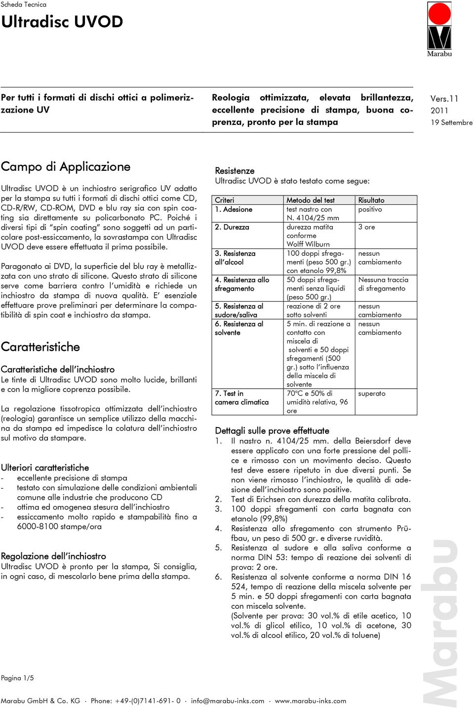 direttamente su policarbonato PC. Poiché i diversi tipi di spin coating sono soggetti ad un particolare post-essiccamento, la sovrastampa con Ultradisc UVOD deve essere effettuata il prima possibile.