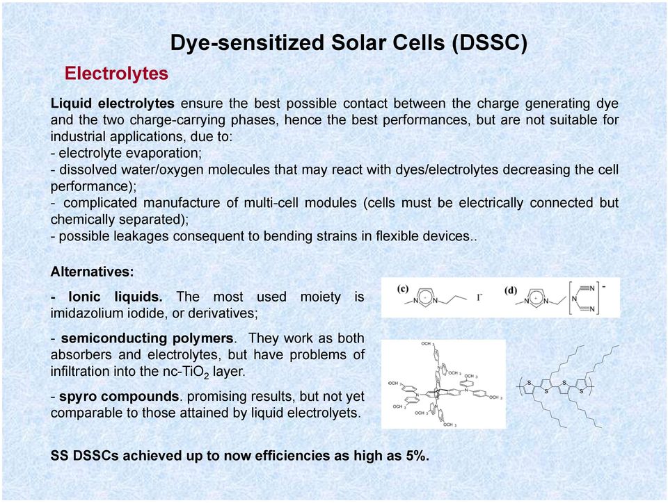 complicated manufacture of multi-cell modules (cells must be electrically connected but chemically separated); - possible leakages consequent to bending strains in flexible devices.