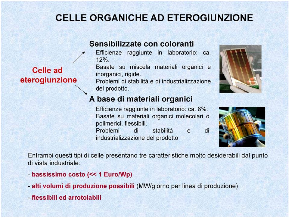 A base di materiali organici Efficienze raggiunte in laboratorio: ca. 8%. Basate su materiali organici molecolari o polimerici, flessibili.