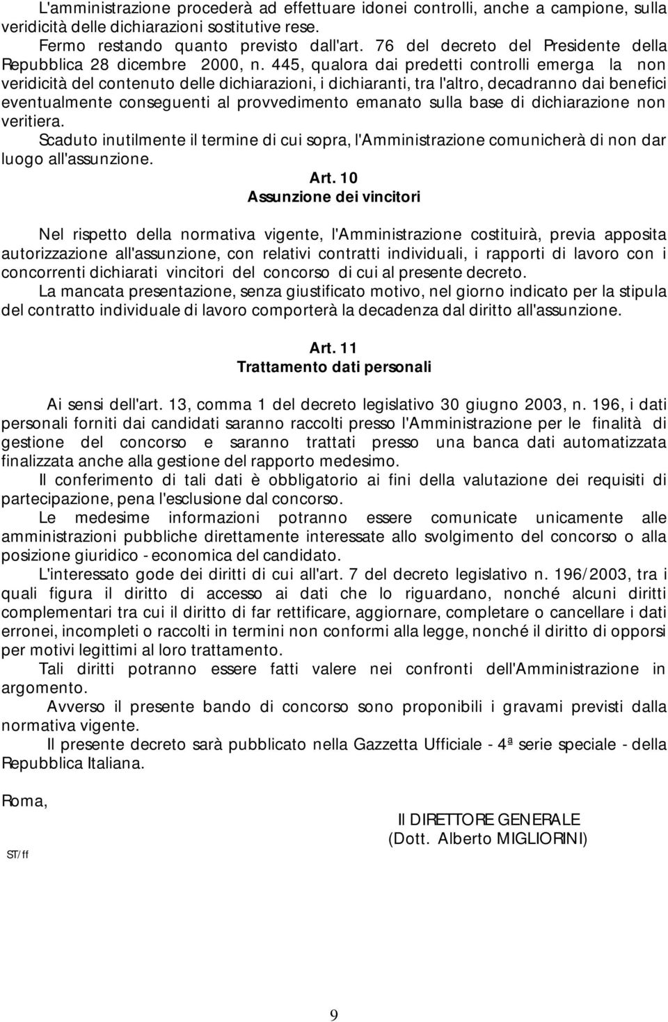 445, qualora dai predetti controlli emerga la non veridicità del contenuto delle dichiarazioni, i dichiaranti, tra l'altro, decadranno dai benefici eventualmente conseguenti al provvedimento emanato