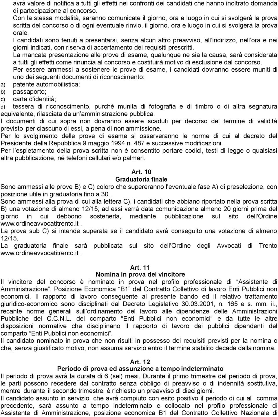 I candidati sono tenuti a presentarsi, senza alcun altro preavviso, all indirizzo, nell ora e nei giorni indicati, con riserva di accertamento dei requisiti prescritti.