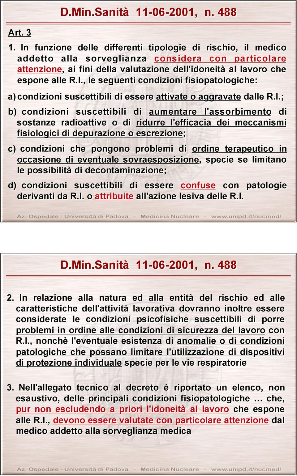 I.; b) condizioni suscettibili di aumentare l'assorbimento di sostanze radioattive o di ridurre l'efficacia dei meccanismi fisiologici di depurazione o escrezione; c) condizioni che pongono problemi