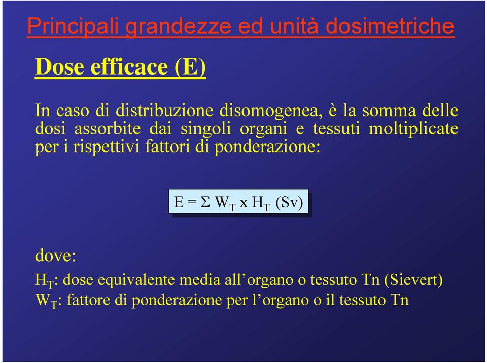 i rispettivi fattori di ponderazione: E = Σ W T x H (Sv) T dove: H T : dose equivalente