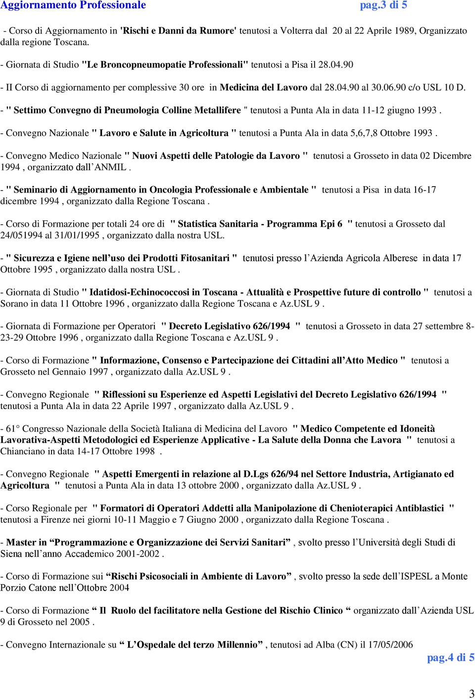 - " Settimo Convegno di Pneumologia Colline Metallifere " tenutosi a Punta Ala in data 11-12 giugno 1993.