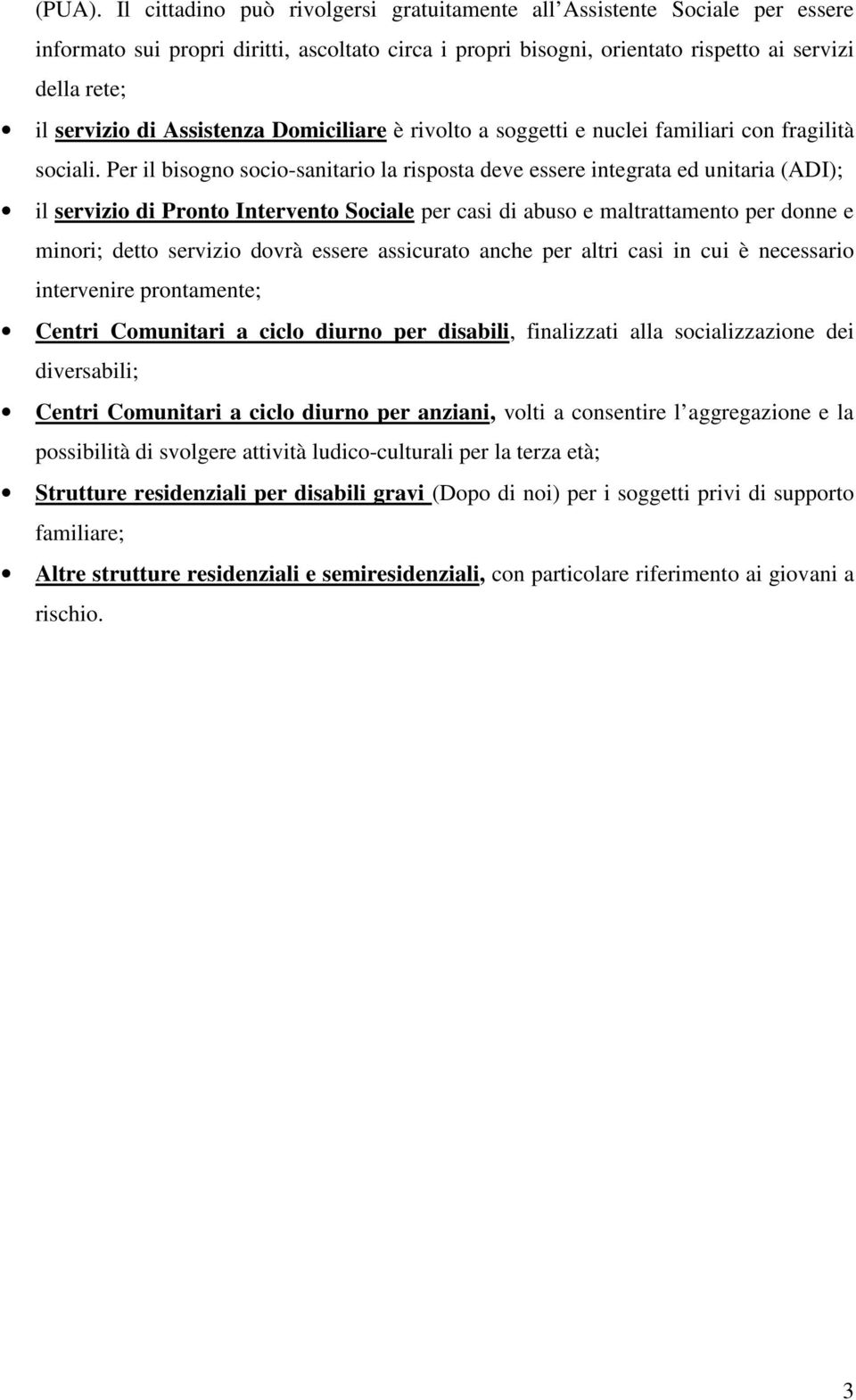 Domiciliare è rivolto a soggetti e nuclei familiari con fragilità sociali.