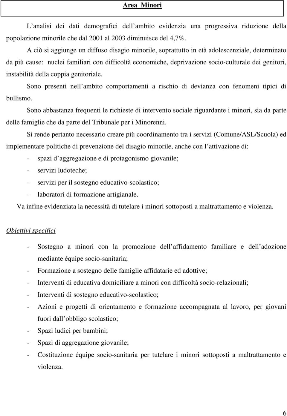 instabilità della coppia genitoriale. Sono presenti nell ambito comportamenti a rischio di devianza con fenomeni tipici di bullismo.