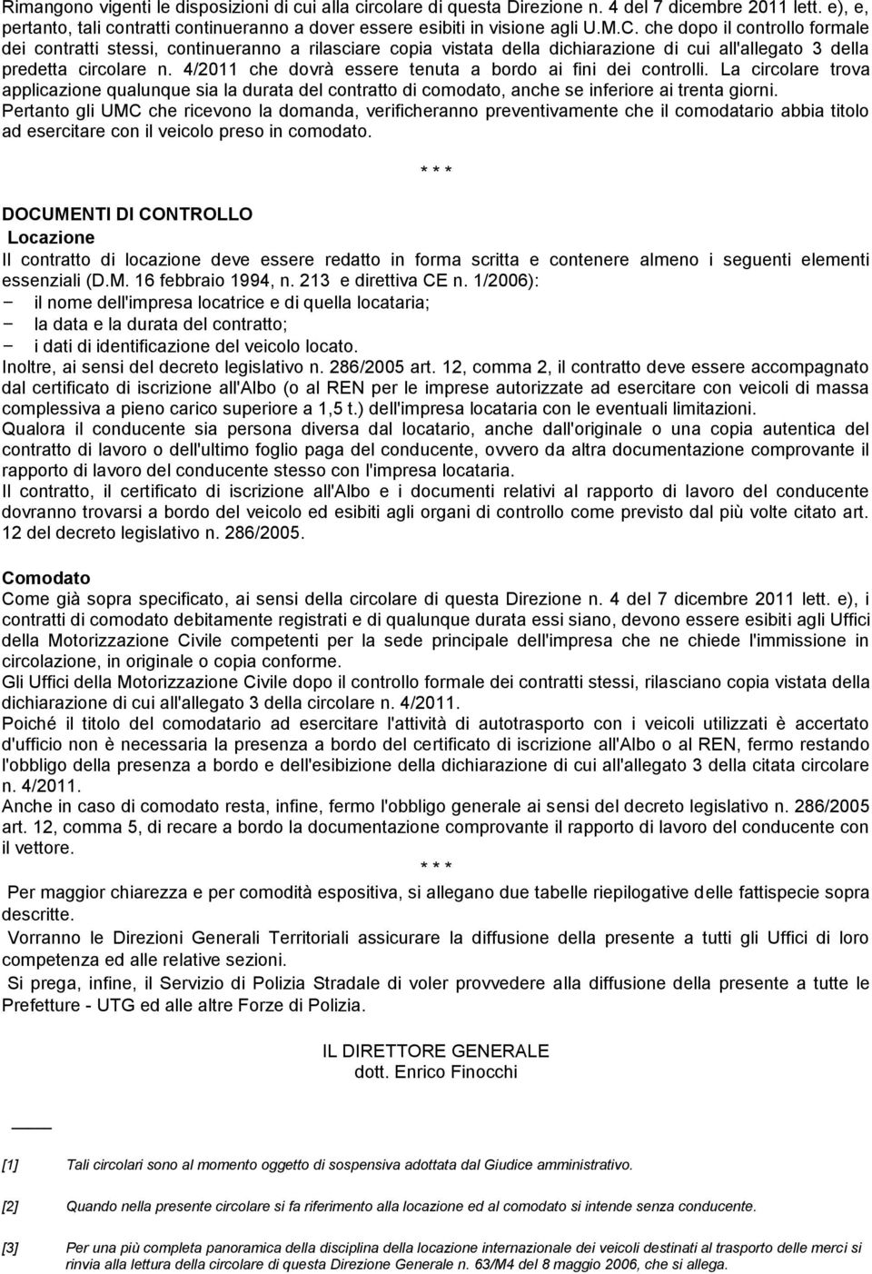 4/2011 che dovrà essere tenuta a bordo ai fini dei controlli. La circolare trova applicazione qualunque sia la durata del contratto di comodato, anche se inferiore ai trenta giorni.