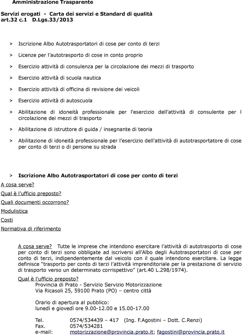 trasporto > Esercizio attività di scuola nautica > Esercizio attività di officina di revisione dei veicoli > Esercizio attività di autoscuola > Abilitazione di idoneità professionale per l esercizio