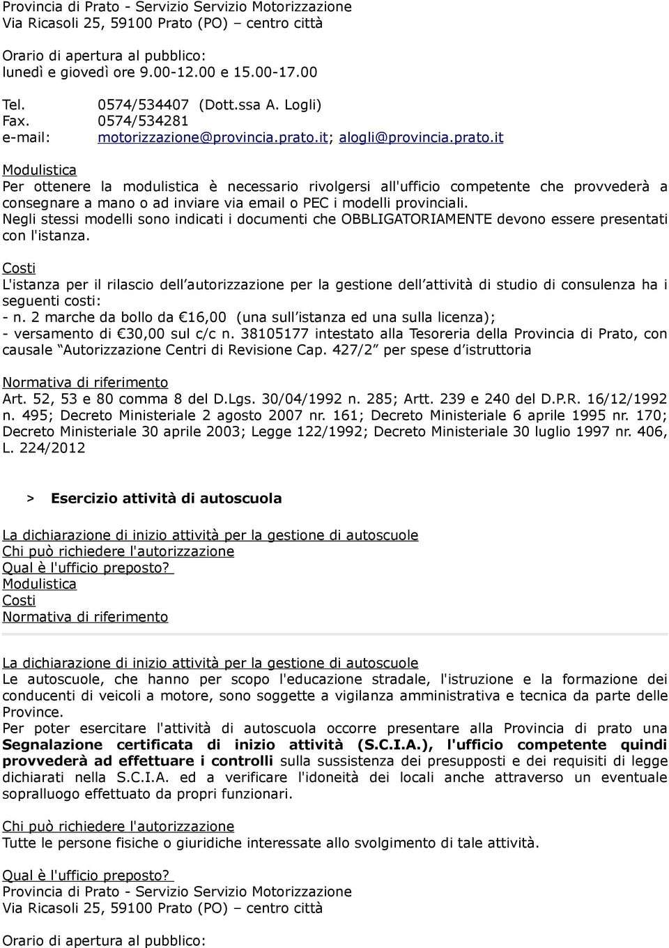 L'istanza per il rilascio dell autorizzazione per la gestione dell attività di studio di consulenza ha i seguenti costi: - n.