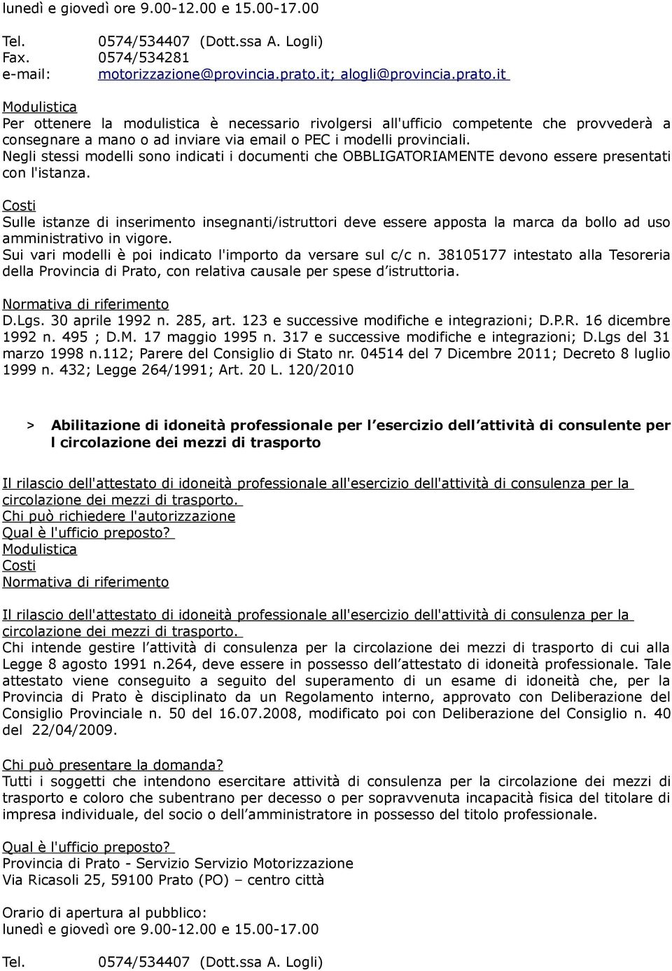 Sulle istanze di inserimento insegnanti/istruttori deve essere apposta la marca da bollo ad uso amministrativo in vigore. Sui vari modelli è poi indicato l'importo da versare sul c/c n.