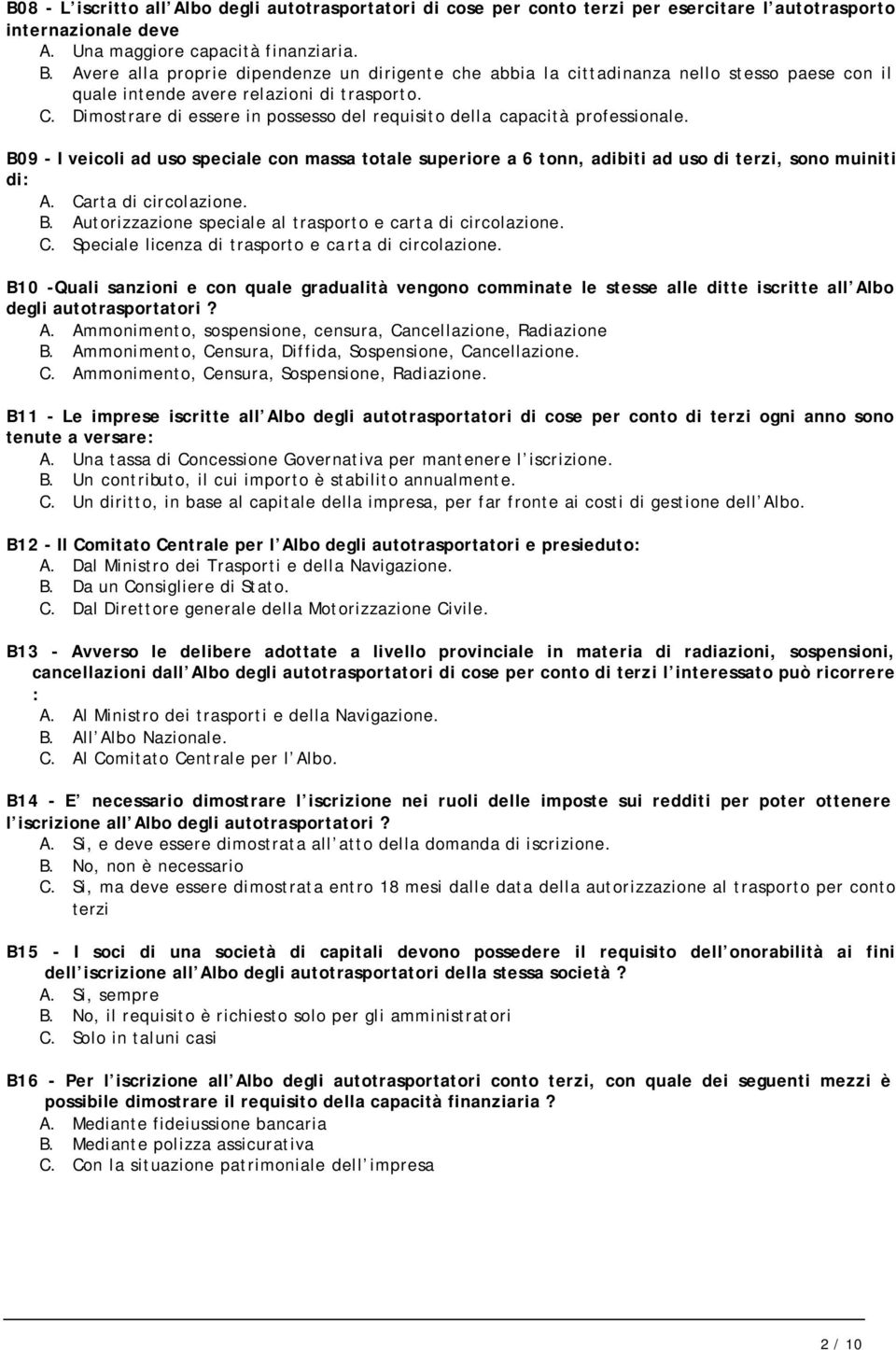 Dimostrare di essere in possesso del requisito della capacità professionale. B09 - I veicoli ad uso speciale con massa totale superiore a 6 tonn, adibiti ad uso di terzi, sono muiniti di: A.