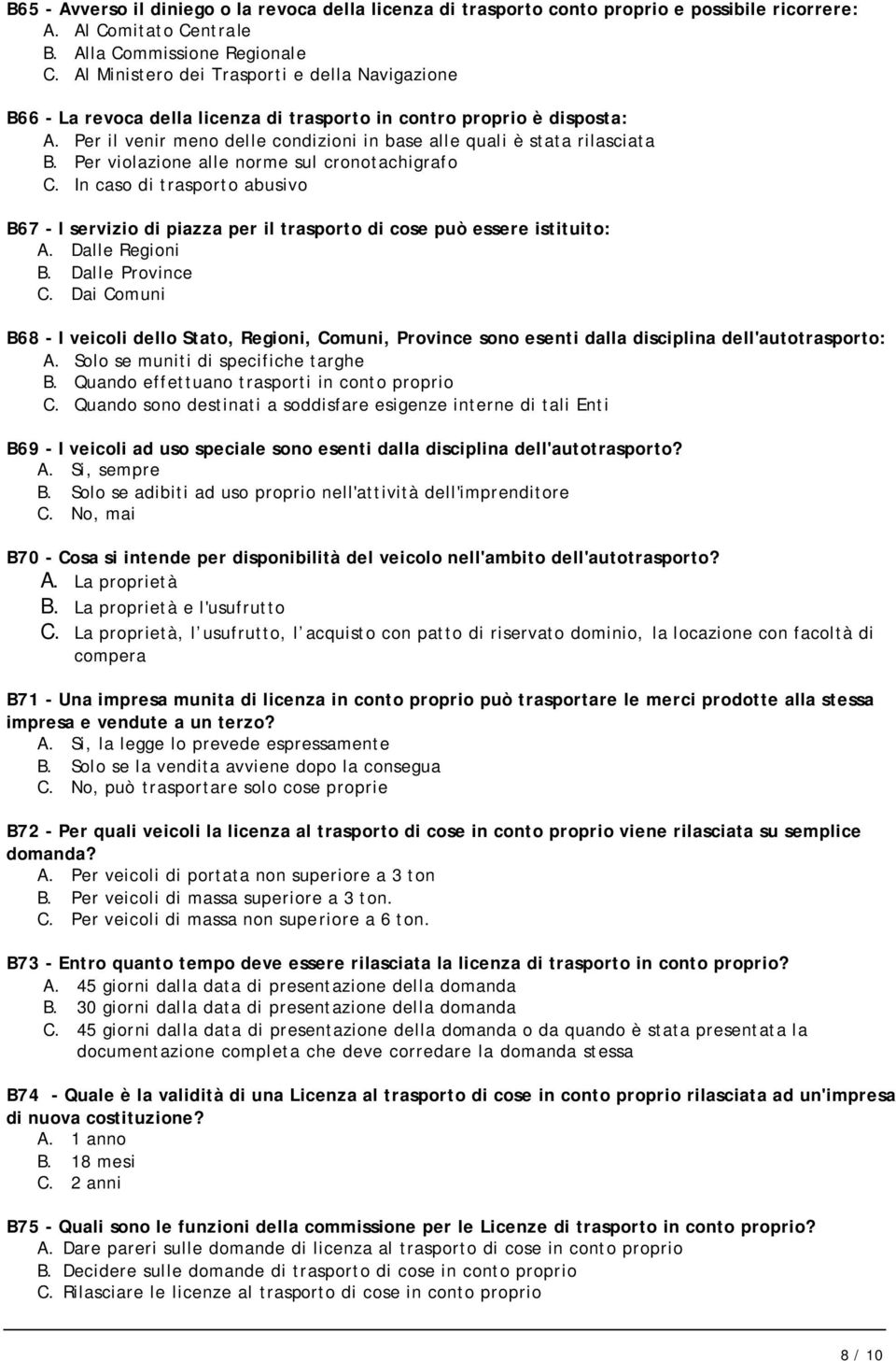 Per violazione alle norme sul cronotachigrafo C. In caso di trasporto abusivo B67 - l servizio di piazza per il trasporto di cose può essere istituito: A. Dalle Regioni B. Dalle Province C.