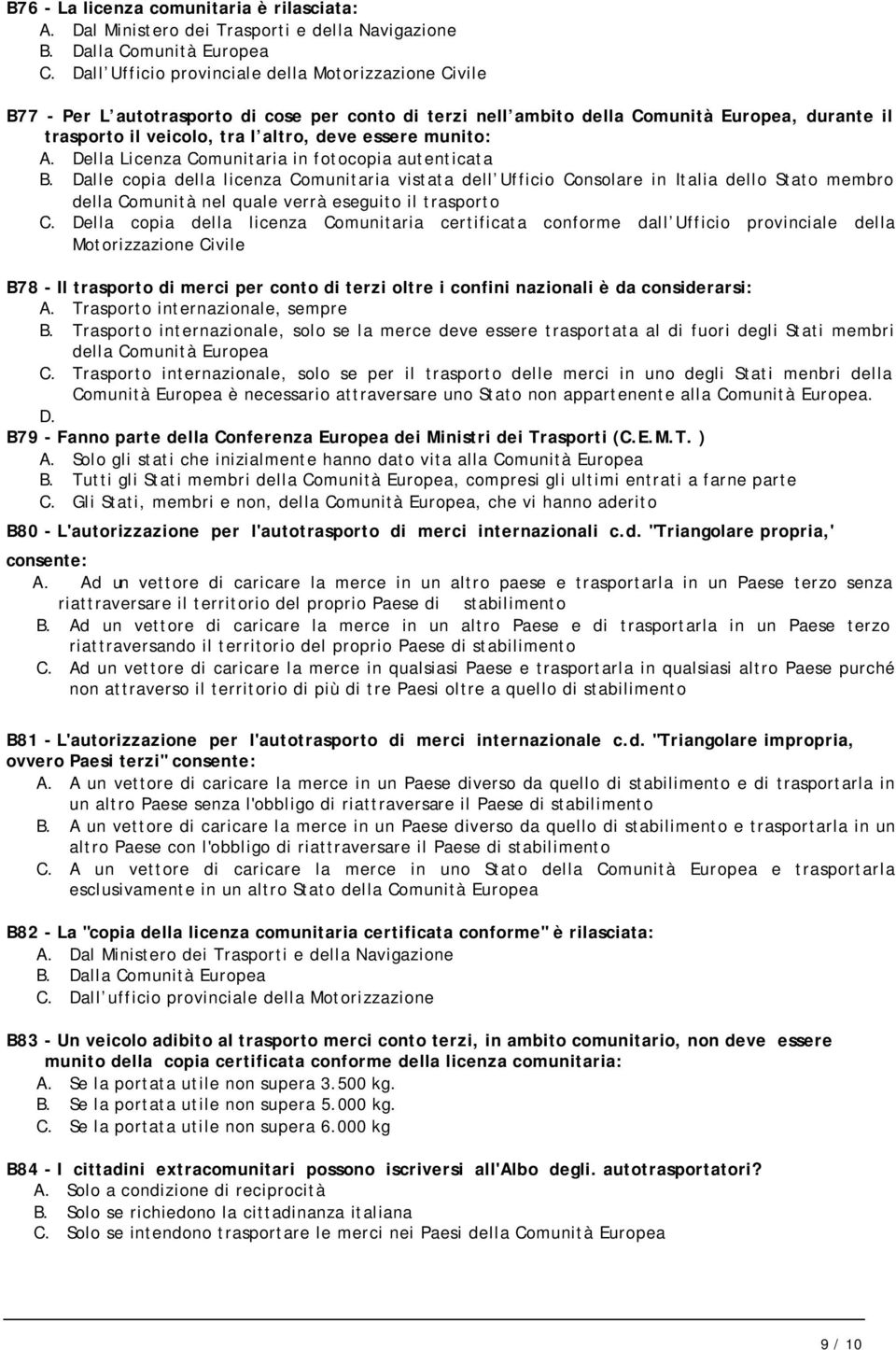 munito: A. Della Licenza Comunitaria in fotocopia autenticata B.