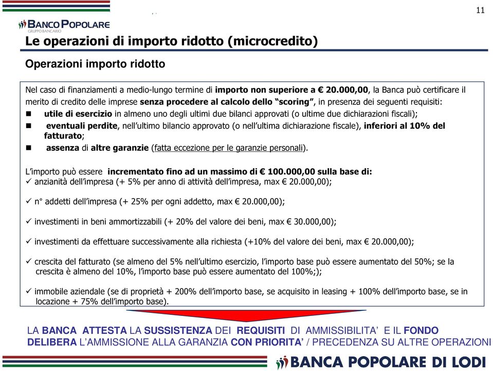 bilanci approvati (o ultime due dichiarazioni fiscali); eventuali perdite, nell ultimo bilancio approvato (o nell ultima dichiarazione fiscale), inferiori al 10% del fatturato; assenza di altre