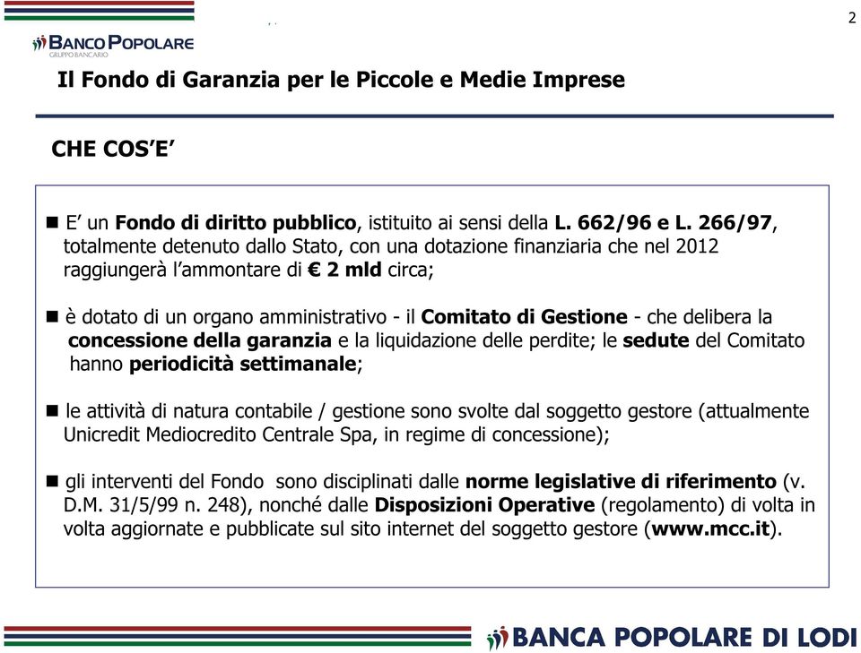 delibera la concessione della garanzia e la liquidazione delle perdite; le sedute del Comitato hanno periodicità settimanale; le attività di natura contabile / gestione sono svolte dal soggetto