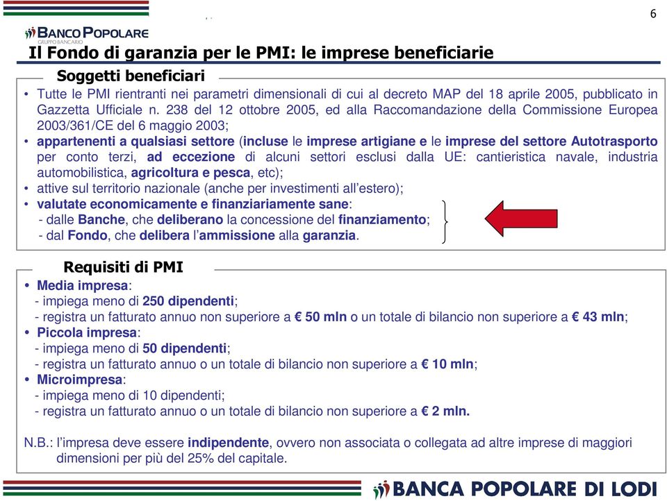 238 del 12 ottobre 2005, ed alla Raccomandazione della Commissione Europea 2003/361/CE del 6 maggio 2003; appartenenti a qualsiasi settore (incluse le imprese artigiane e le imprese del settore