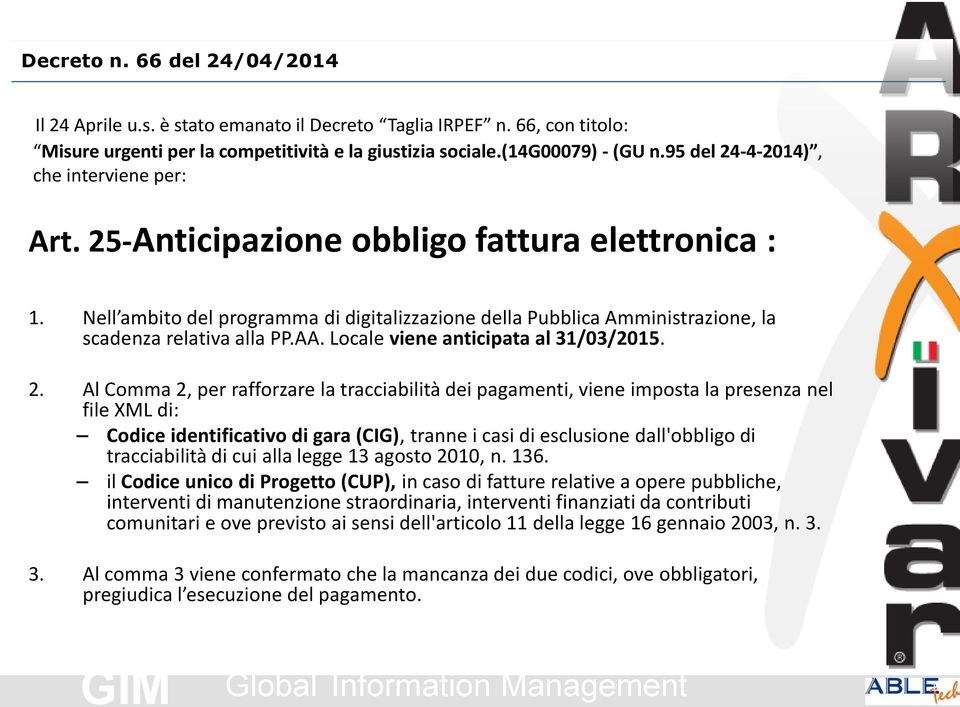 Nell ambito del programma di digitalizzazione della Pubblica Amministrazione, la scadenza relativa alla PP.AA. Locale viene anticipata al 31/03/2015. 2.