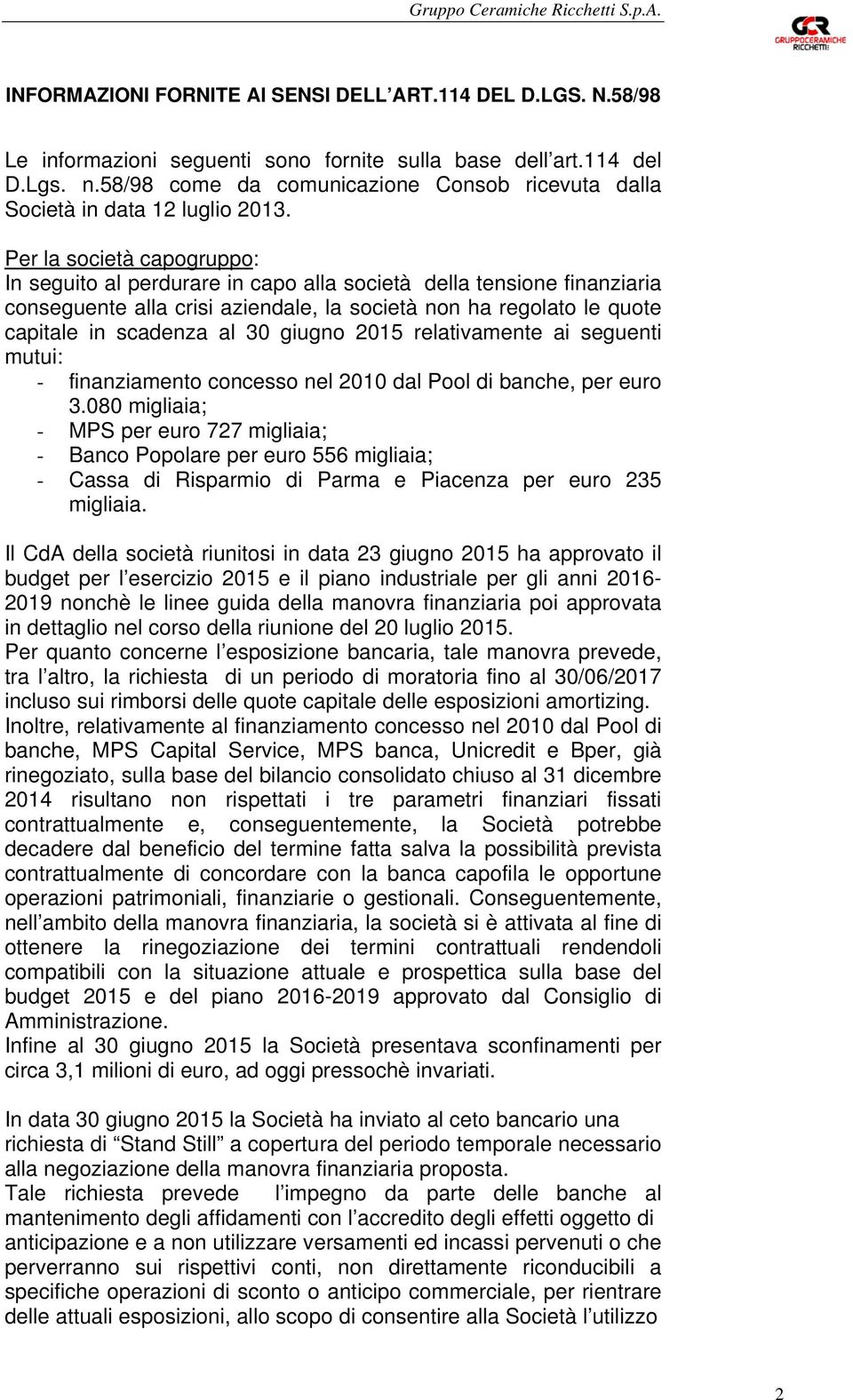 Per la società capogruppo: In seguito al perdurare in capo alla società della tensione finanziaria conseguente alla crisi aziendale, la società non ha regolato le quote capitale in scadenza al 30